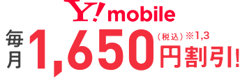 Y!mobile 毎月1,650円割引！（税込）※1,3