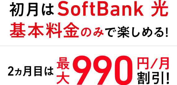 初月はSoftBank 光 基本料金のみで楽しめる！ 2～3ヵ月目は最大990円／月割引！