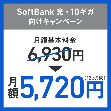SoftBank 光・10ギガ向けキャンペーン 月額基本料金6,930円 → 月額5,720円（12ヵ月間）