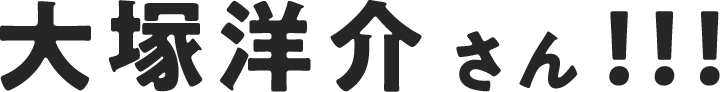 大塚洋介さん!!!