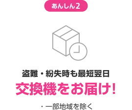 あんしん2 盗難・紛失時も最短翌日交換機をお届け! ・一部地域を除く
