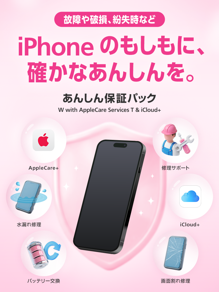 故障時も、紛失時も。iPhoneのもしもに、確かなあんしんを。あんしん保証パック W with AppleCare Services T & iCloud+