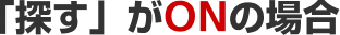 「探す」がONの場合