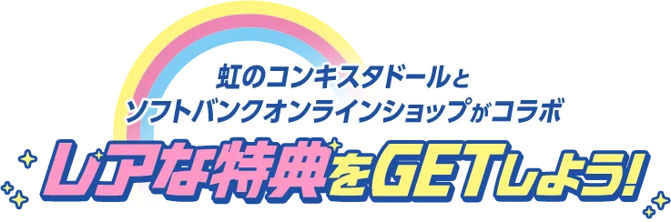 虹のコンキスタドールとソフトバンクオンラインショップがコラボ レアな特典をGETしよう！