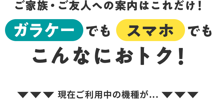 ご家族・ご友人への案内はこれだけ！ガラケーでもスマホでもこんなにおトク！ 現在ご利用中の機種が