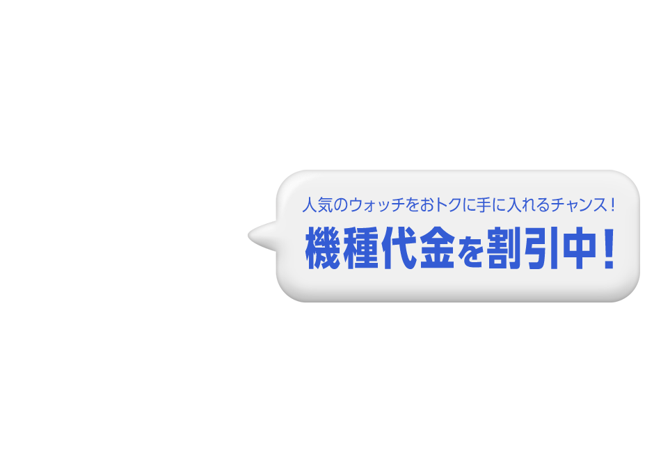 オンラインショップ割 for Watch 人気のウォッチをおトクに手に入れるチャンス！機種代金を割引中！