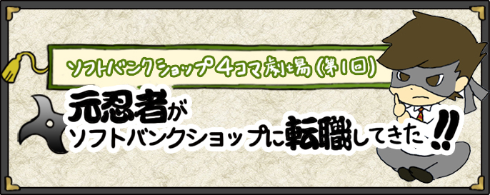 元忍者が転職 ソフトバンクショップ4コマ劇場公開 スマートフォン 携帯電話 ソフトバンク