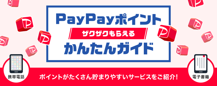PayPayポイント ザクザクもらえる かんたんガイド ポイントがたくさん貯まりやすいサービスをご紹介！