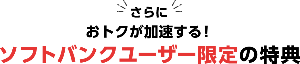 さらにおトクが加速する！ソフトバンクユーザー限定の特典