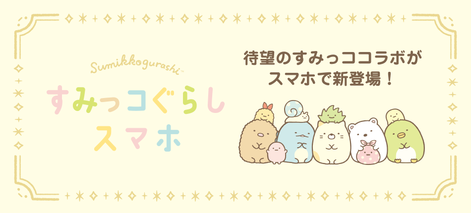 待望のすみっココラボがスマホで新登場!すみっコぐらしスマホ