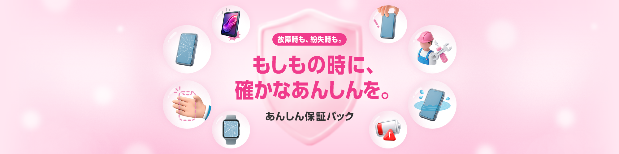 故障時も、紛失時も。もしもの時に、確かなあんしんを。あんしん保証パック