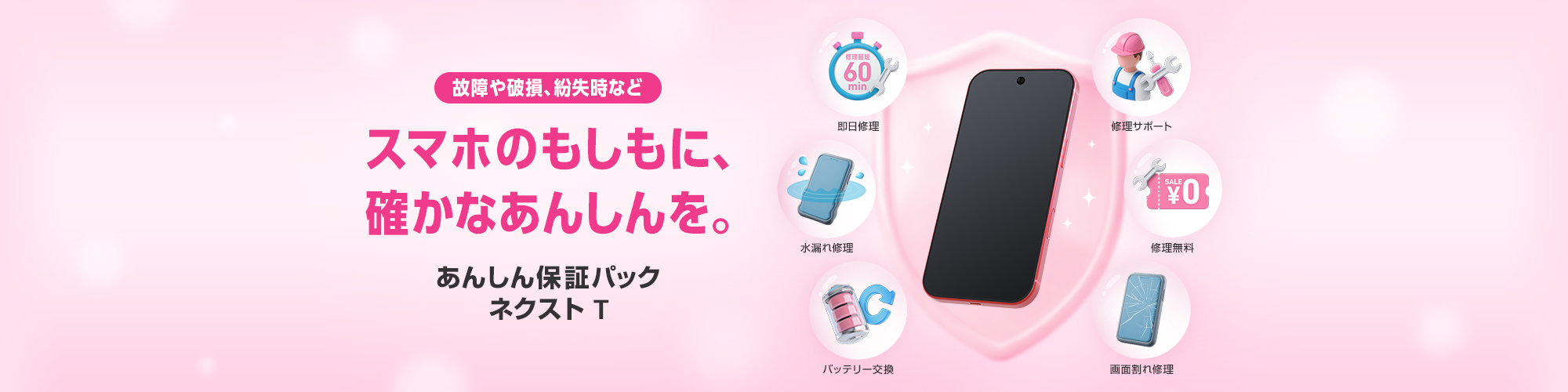 故障時も、紛失時も。スマホのもしもに、確かなあんしんを。あんしん保証パック ネクスト T