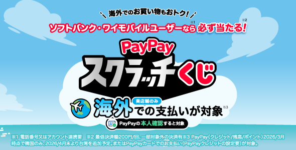 海外でのお買い物もおトク！ ソフトバンク・ワイモバイルユーザーなら必ず当たる！ Pay Payスクラッチーくじ 実店舗のみ 海外での支払いが対象 Pay Payの本人確認すると対象