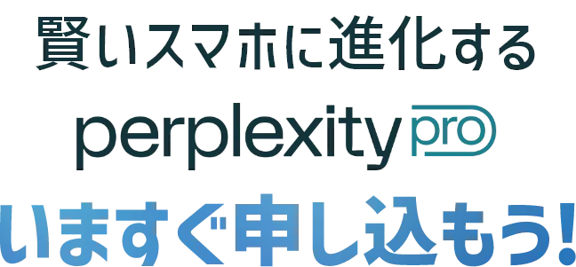 賢いスマホに進化するperplexity pro いますぐ申し込もう！