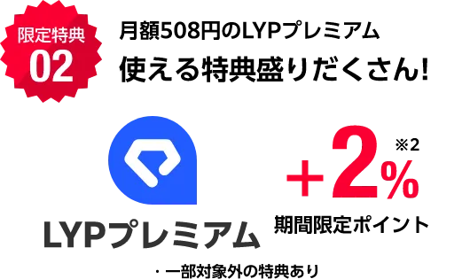 月額508円のLYPプレミアム使える特典盛りだくさん！ LYPプレミアム+2%※2 期間限定ポイント 一部対象外の特典あり