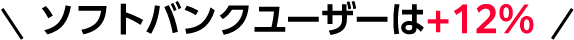 ソフトバンクユーザーは+12%