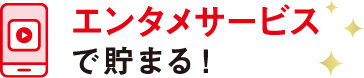 エンタメサービスで貯まる!
