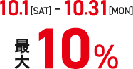 10/1[SATURDAY]→10/31[MONDAY] 最大10%
