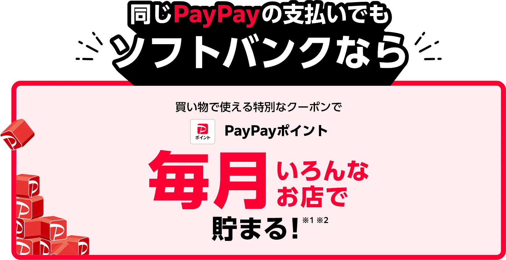 同じPayPayの支払いでもソフトパンクなら買い物で使える特別なクーポンでPayPayポイント毎月いろんなお店で貯まる!※1 ※2