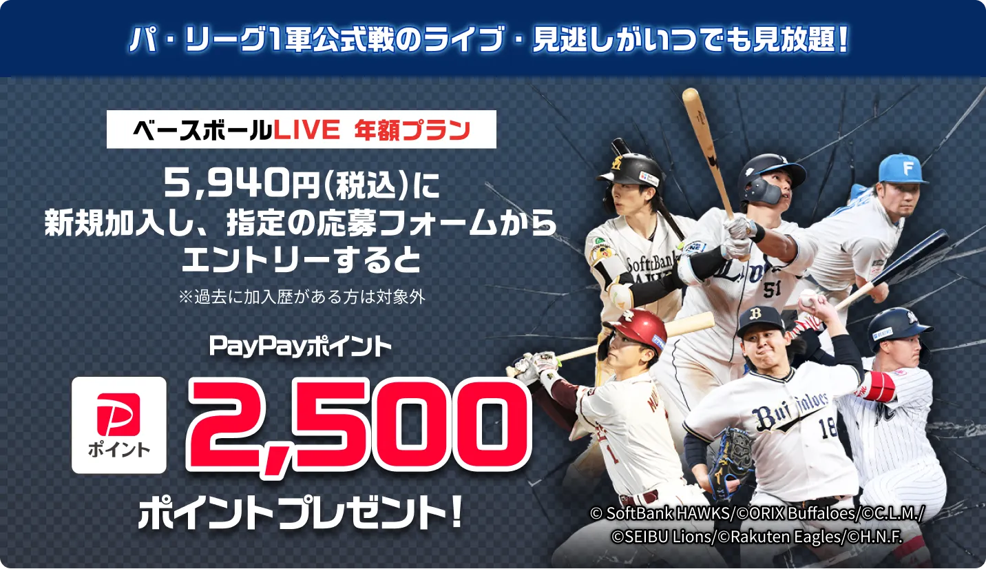 パーリーグ1軍公式戦のライブ・見逃しがいつでも見放題！ベースボールLIVE 年額プラン5,940円（税込）に新規加入し、指定の応募フォームからエントリーすると※過去に加入歴がある方は対象外　PayPayポイント2,500ポイントプレゼント！