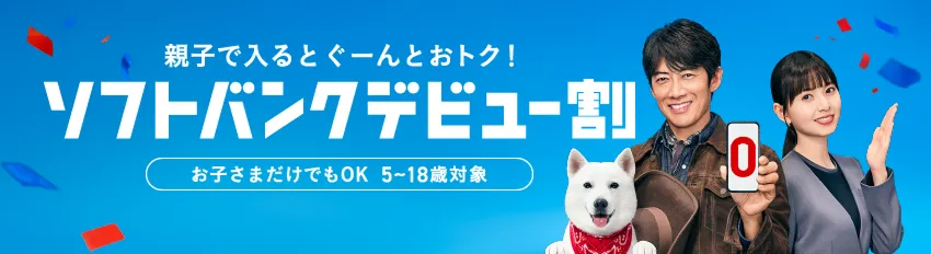 親子で入るとぐーんとおトク！ ソフトバンクデビュー割 お子さまだけでもOK 5~18歳対象