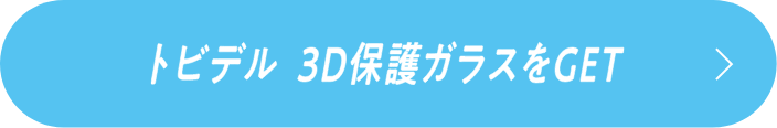 トビデル 3D保護ガラスをGET