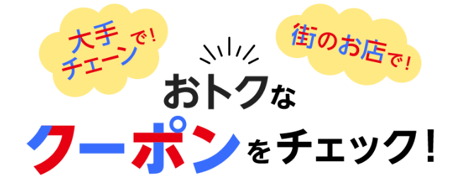 大手チェーンで！街のお店で！おトクなクーポンをチェック！