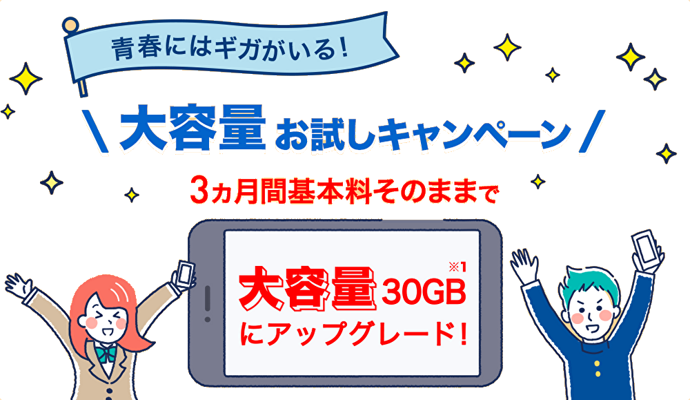 青春にはギガがいる!大容量お試しキャンペーン 3ヵ月間基本料そのままで大容量30GB※1にアップグレード!