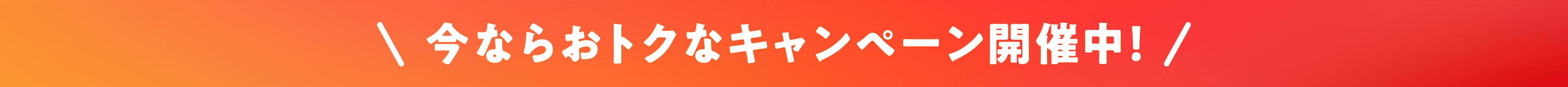 今ならおトクなキャンペーン開催中