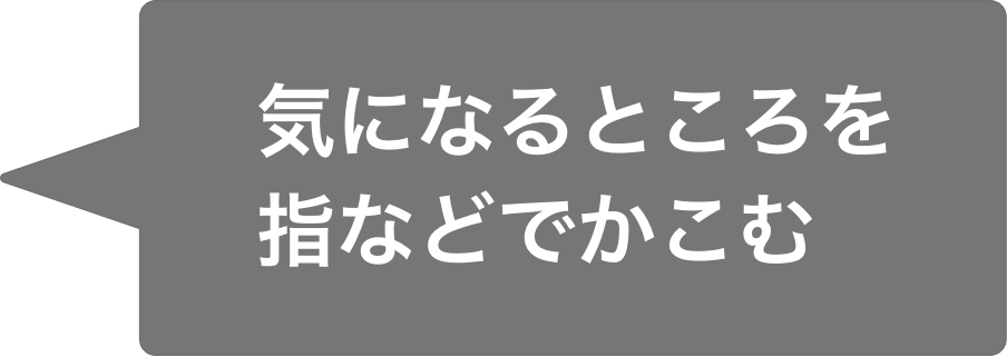 気になるところを指などでかこむ
