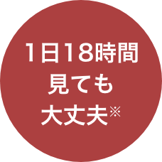1日18時間見ても大丈夫※