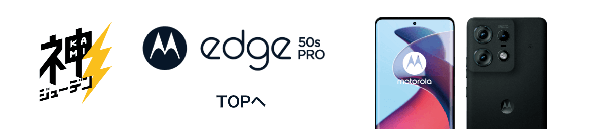 motorola edge 50s PRO 神ジューデン※を神コスパで。 TOPへ