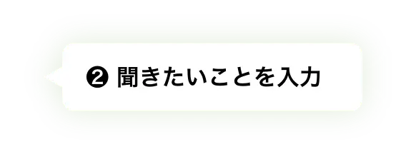 ② 聞きたいことを入力