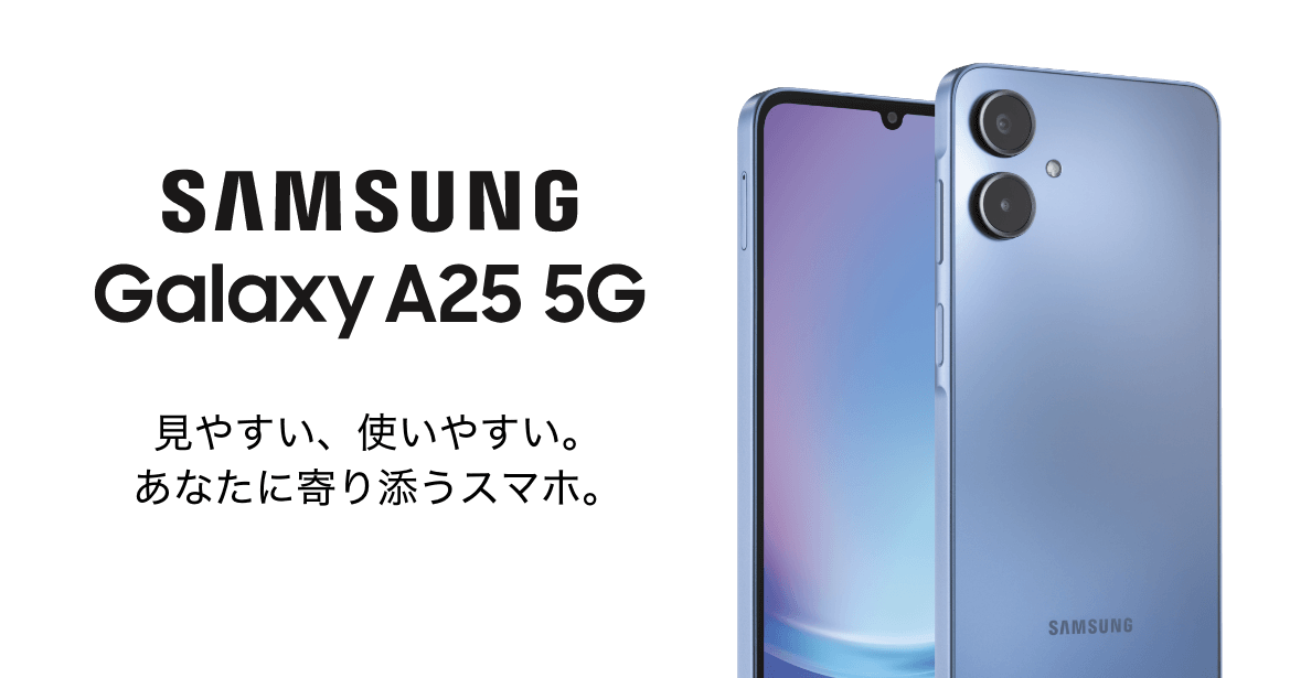 SAMSUNG Galaxy A25 5G 見やすい、使いやすい。あなたに寄り添うスマホ。
