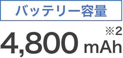 バッテリー容量 4,800mAh※2