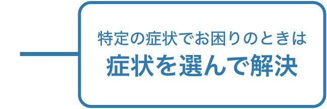 特定の症状でお困りのときは症状を選んで解決