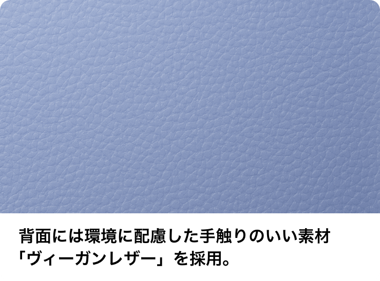 背面には環境に配慮した手触りのいい素材「ヴィーガンレザー」を採用。