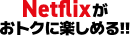 NETFLIXがおトクに楽しめる!!