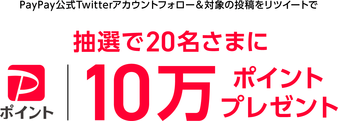 PayPay公式Twitterアカウントフォロー＆対象の投稿リツイートで、抽選で20名さまに　PayPayポイント 10万ポイントプレゼント