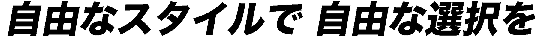 自由なスタイルで自由な選択を
