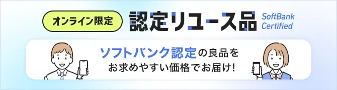 オンライン限定 認定リユース品 SoftBank Certified ソフトバンク認定の良品をお求めやすい価格でお届け！