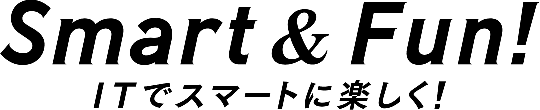 SMART & FUN! ITでスマートに楽しく！