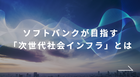ソフトバンクが目指す「次世代社会インフラ」とは