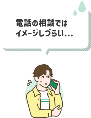 電話の相談ではイメージしづらい