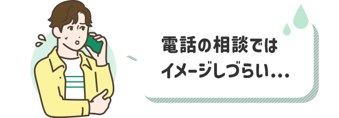 電話の相談ではイメージしづらい