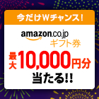 今だけWチャンス！Amazonギフト券最大10,000円分当たる！！