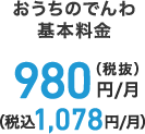 おうちのでんわ 基本料金 980円/月（税抜）（税込1,078円/月）