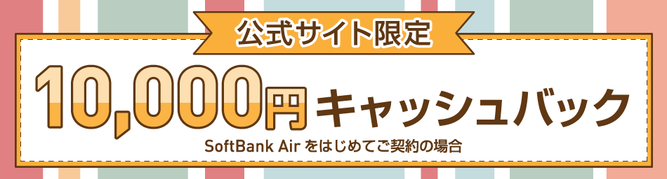 当サイト限定　SoftBank Airをはじめてご契約の方限定　10,000円キャッシュバック